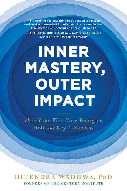 Inner Mastery, Outer Impact: How Your Five Core Energies Hold the Key to Success -- Hitendra Wadhwa, Paperback