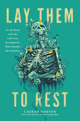 Lay Them to Rest: On the Road with the Cold Case Investigators Who Identify the Nameless -- Laurah Norton, Hardcover