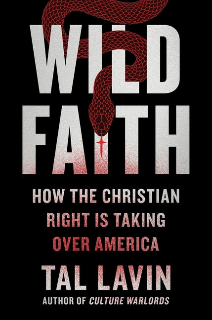 Wild Faith: How the Christian Right Is Taking Over America by Lavin, Talia