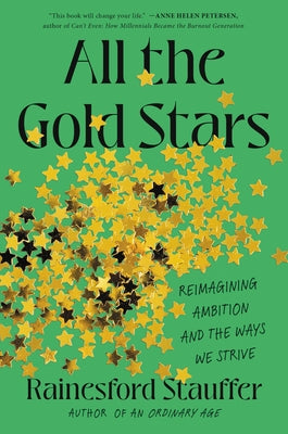 All the Gold Stars: Reimagining Ambition and the Ways We Strive -- Rainesford Stauffer, Hardcover