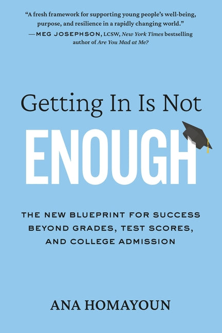 Getting in Is Not Enough: The New Blueprint for Success Beyond Grades, Test Scores, and College Admission -- Ana Homayoun, Paperback