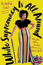 White Supremacy Is All Around: Notes from a Black Disabled Woman in a White World by Cadet, Akilah
