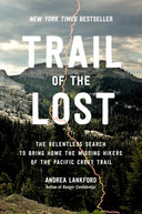 Trail of the Lost: The Relentless Search to Bring Home the Missing Hikers of the Pacific Crest Trail -- Andrea Lankford, Hardcover
