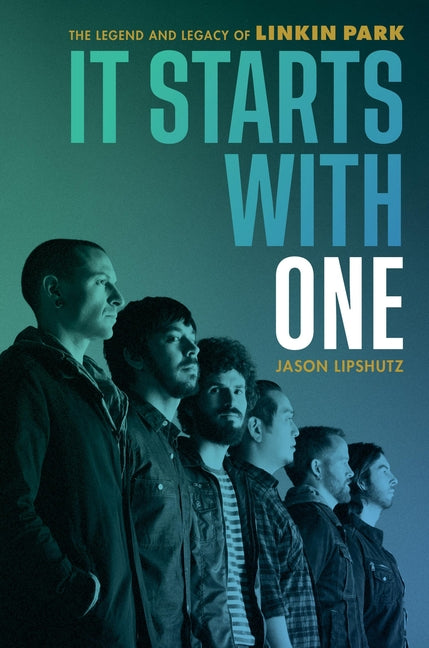 It Starts with One: The Legend and Legacy of Linkin Park -- Jason Lipshutz, Hardcover