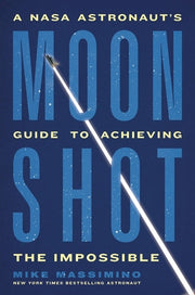 Moonshot: A NASA Astronaut's Guide to Achieving the Impossible by Massimino, Mike