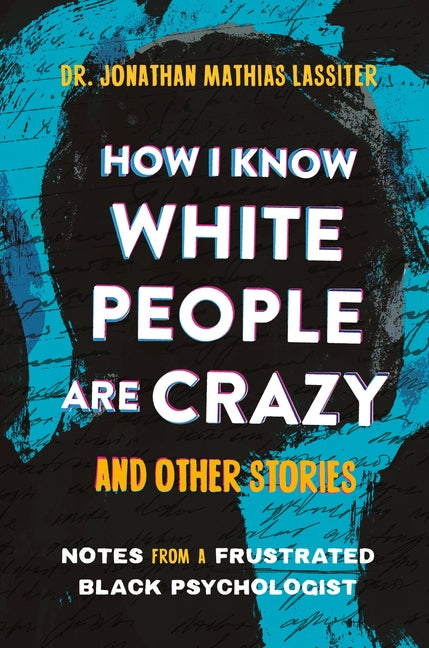 How I Know White People Are Crazy and Other Stories: Notes from a Frustrated Black Psychologist by Lassiter, Jonathan
