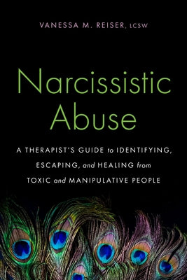 Narcissistic Abuse: A Therapist's Guide to Identifying, Escaping, and Healing from Toxic and Manipulative People -- Vanessa M. Reiser, Paperback