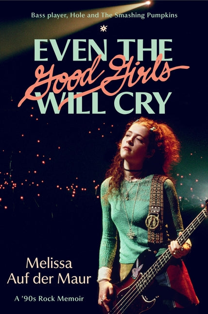 Even the Good Girls Will Cry: A '90s Rock Memoir -- Melissa Auf Der Maur, Hardcover