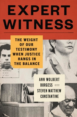Expert Witness: The Weight of Our Testimony When Justice Hangs in the Balance -- Ann Wolbert Burgess, Hardcover