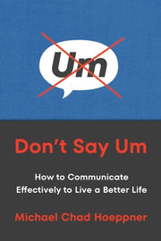 Don't Say Um: How to Communicate Effectively to Live a Better Life by Hoeppner, Michael Chad