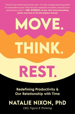 Move. Think. Rest.: Redefining Productivity & Our Relationship with Time -- Natalie Nixon, Hardcover