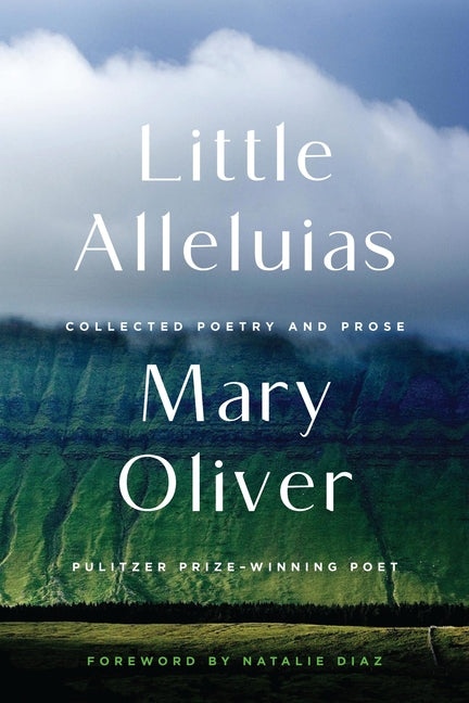 Little Alleluias: Collected Poetry and Prose -- Mary Oliver, Paperback