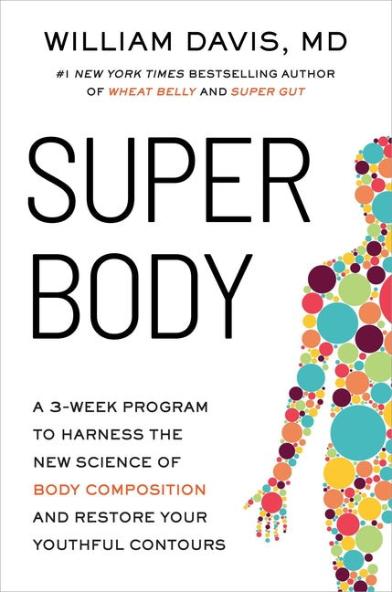 Super Body: A 3-Week Program to Harness the New Science of Body Composition and Restore Your Youthful Contours by Davis, William