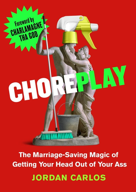 Choreplay: The Marriage-Saving Magic of Getting Your Head Out of Your Ass -- Jordan Carlos, Hardcover