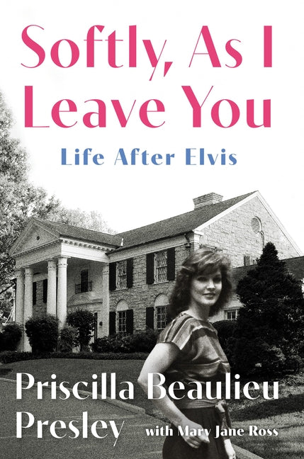 Softly, as I Leave You: Life After Elvis by Presley, Priscilla