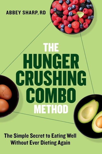 The Hunger Crushing Combo Method: The Simple Secret to Eating Well Without Ever Dieting Again by Sharp, Abbey