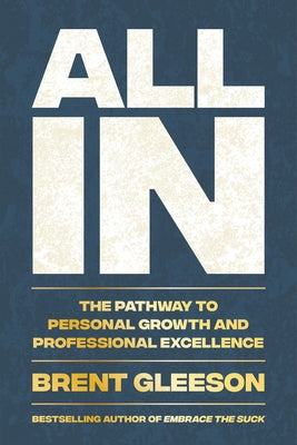 All in: The Pathway to Personal Growth and Professional Excellence -- Brent Gleeson, Hardcover
