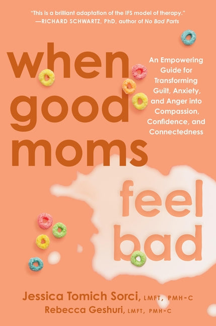 When Good Moms Feel Bad: An Empowering Guide for Transforming Guilt, Anxiety, and Anger Into Compassion, Confidence, and Connectedness by Sorci, Jessica Tomich