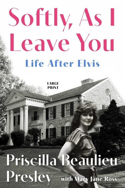 Softly, as I Leave You: Life After Elvis by Presley, Priscilla