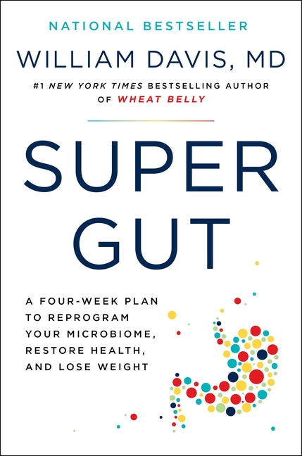 Super Gut: A Four-Week Plan to Reprogram Your Microbiome, Restore Health, and Lose Weight -- William Davis, Hardcover