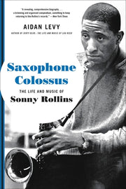 Saxophone Colossus: The Life and Music of Sonny Rollins by Levy, Aidan