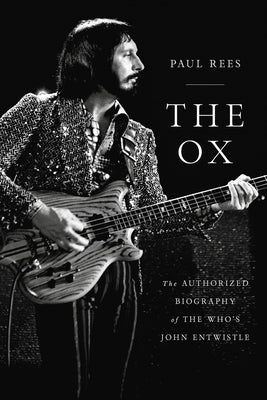 The Ox: The Authorized Biography of the Who's John Entwistle -- Paul Rees, Paperback