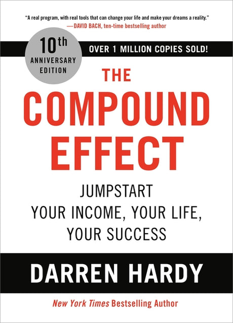 The Compound Effect (10th Anniversary Edition): Jumpstart Your Income, Your Life, Your Success -- Darren Hardy, Hardcover