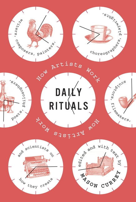 Daily Rituals: How Artists Work -- Mason Currey, Hardcover