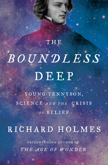 The Boundless Deep: Young Tennyson, Science and the Crisis of Belief -- Richard Holmes, Hardcover