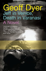 Jeff in Venice, Death in Varanasi by Dyer, Geoff