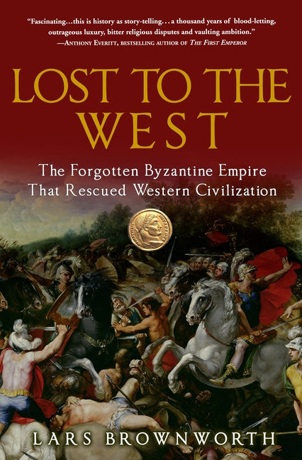 Lost to the West: The Forgotten Byzantine Empire That Rescued Western Civilization by Brownworth, Lars