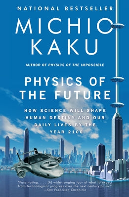 Physics of the Future: How Science Will Shape Human Destiny and Our Daily Lives by the Year 2100 -- Michio Kaku, Paperback
