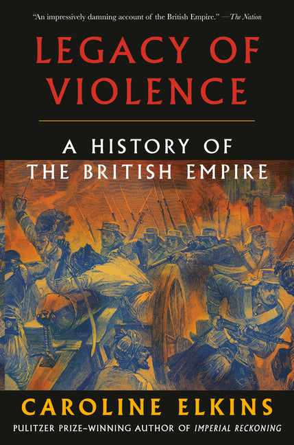 Legacy of Violence: A History of the British Empire by Elkins, Caroline