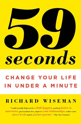 59 Seconds: Change Your Life in Under a Minute -- Richard Wiseman, Paperback