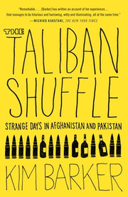 The Taliban Shuffle: Strange Days in Afghanistan and Pakistan by Barker, Kim