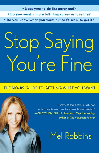 Stop Saying You're Fine: The No-BS Guide to Getting What You Want -- Mel Robbins, Paperback