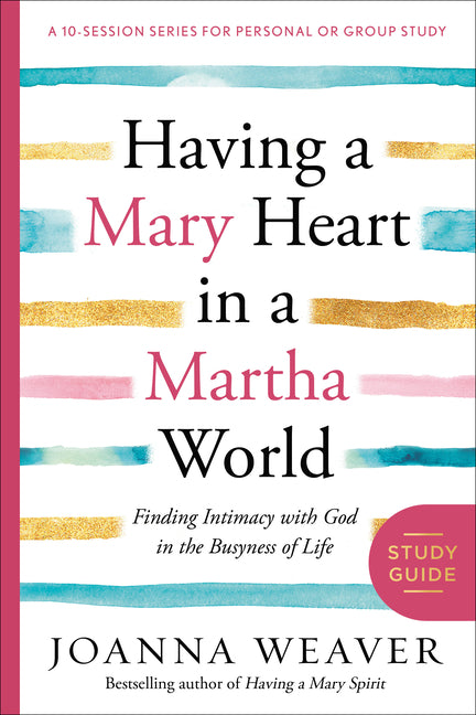 Having a Mary Heart in a Martha World Study Guide: Finding Intimacy with God in the Busyness of Life -- Joanna Weaver, Paperback