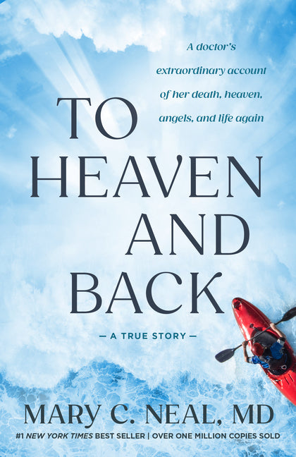 To Heaven and Back: A Doctor's Extraordinary Account of Her Death, Heaven, Angels, and Life Again: A True Story by Neal, Mary C.