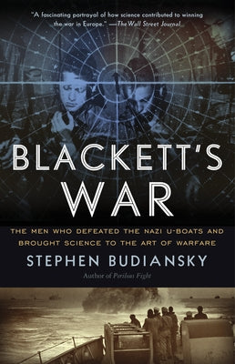 Blackett's War: The Men Who Defeated the Nazi U-Boats and Brought Science to the Art of Warfare by Budiansky, Stephen