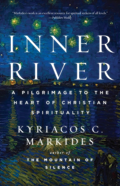 Inner River: A Pilgrimage to the Heart of Christian Spirituality -- Kyriacos C. Markides, Paperback