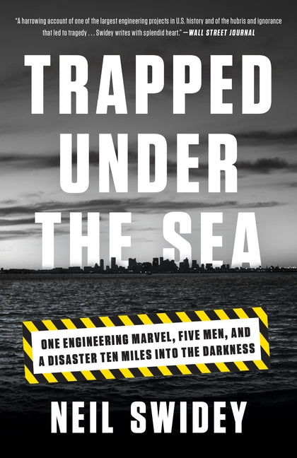 Trapped Under the Sea: One Engineering Marvel, Five Men, and a Disaster Ten Miles Into the Darkness -- Neil Swidey, Paperback