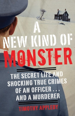 A New Kind of Monster: The Secret Life and Shocking True Crimes of an Officer . . . and a Murderer -- Timothy Appleby, Paperback