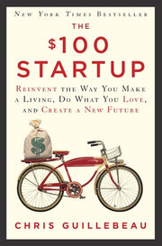 The $100 Startup: Reinvent the Way You Make a Living, Do What You Love, and Create a New Future by Guillebeau, Chris