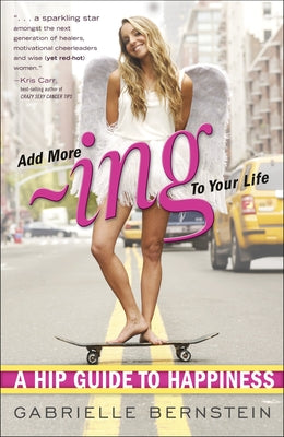 Add More -Ing to Your Life: A Hip Guide to Happiness -- Gabrielle Bernstein, Paperback