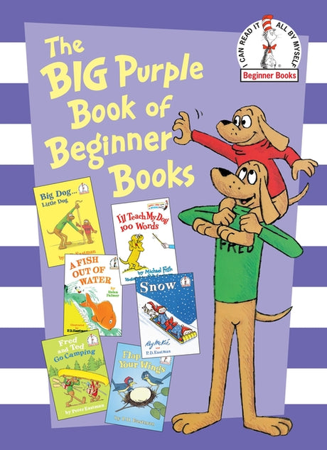 The Big Purple Book of Beginner Books: Big Dog Little Dog; A Fish Out of Water; Snow; I'll Teach My Dog 100 Words; Fred and Ted Go Camping; Flap Your -- P. D. Eastman, Hardcover