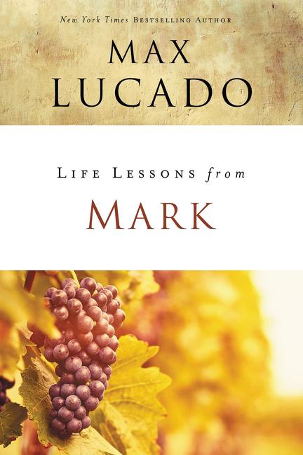 Life Lessons from Mark: A Life-Changing Story -- Max Lucado, Paperback