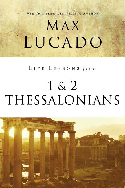 Life Lessons from 1 and 2 Thessalonians: Transcendent Living in a Transient World -- Max Lucado, Paperback