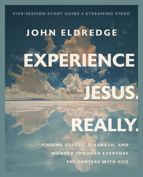 Experience Jesus. Really Bible Study Guide Plus Streaming Video: Finding Refuge, Strength, and Wonder Through Everyday Encounters with God -- John Eldredge, Paperback