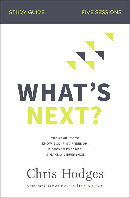 What's Next? Bible Study Guide: The Journey to Know God, Find Freedom, Discover Purpose, and Make a Difference -- Chris Hodges, Paperback