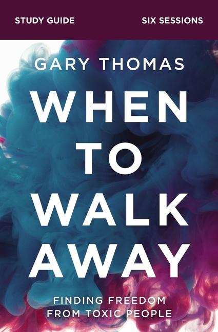 When to Walk Away Bible Study Guide: Finding Freedom from Toxic People -- Gary Thomas, Paperback